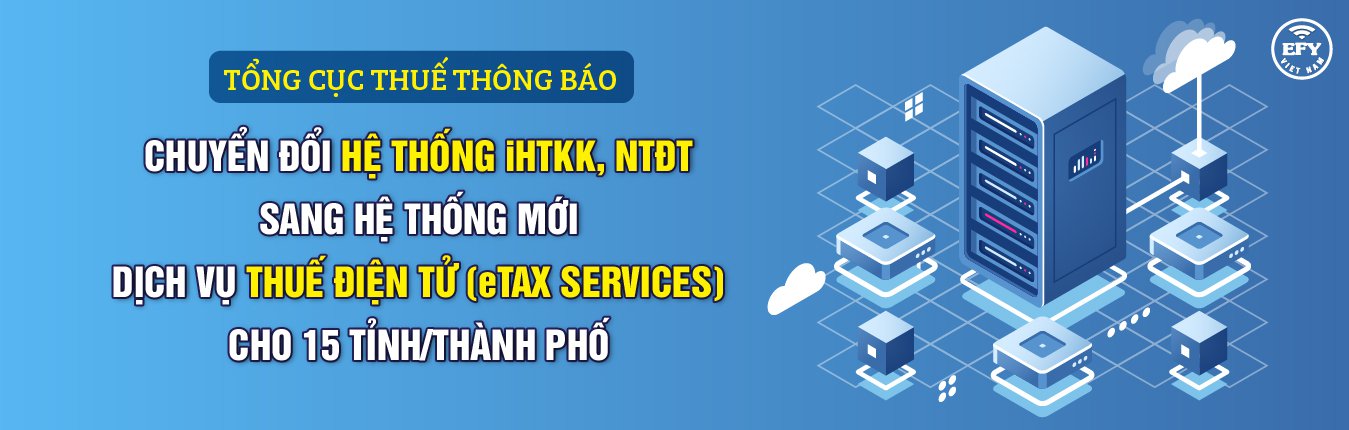 Tong-Cuc-Thue-thong-bao-Chuyen-doi-he-thong-iHTKK,-NTDT-sang-he-thong-moi-dich-vu-Thue-dien-tu-(eTax-services)-cho-15-tinh-thanh-pho